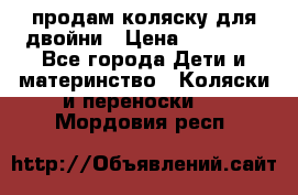 продам коляску для двойни › Цена ­ 30 000 - Все города Дети и материнство » Коляски и переноски   . Мордовия респ.